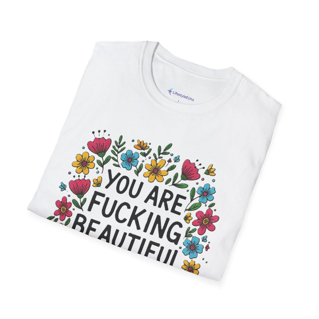 You Are Fucking Beautiful Floral T-Shirt — Inspirational Funny Graphic Tee