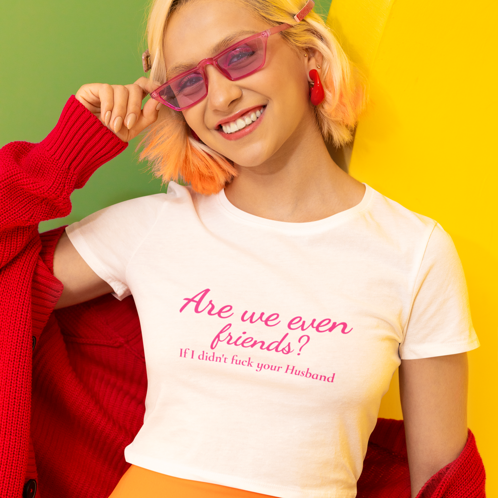 Are we even friends? if I didn't fuck your husband Crop Top