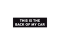 This is the Back of My Car 7" Funny Bumper Sticker