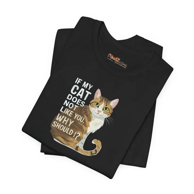If My Cat Does Not Like You Why Should I Tee - Unisex Jersey Short - DipaliZ