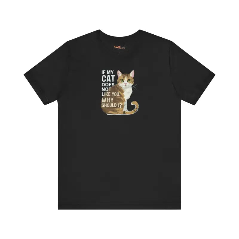 If My Cat Does Not Like You Why Should I Tee - Unisex Jersey Short - DipaliZ