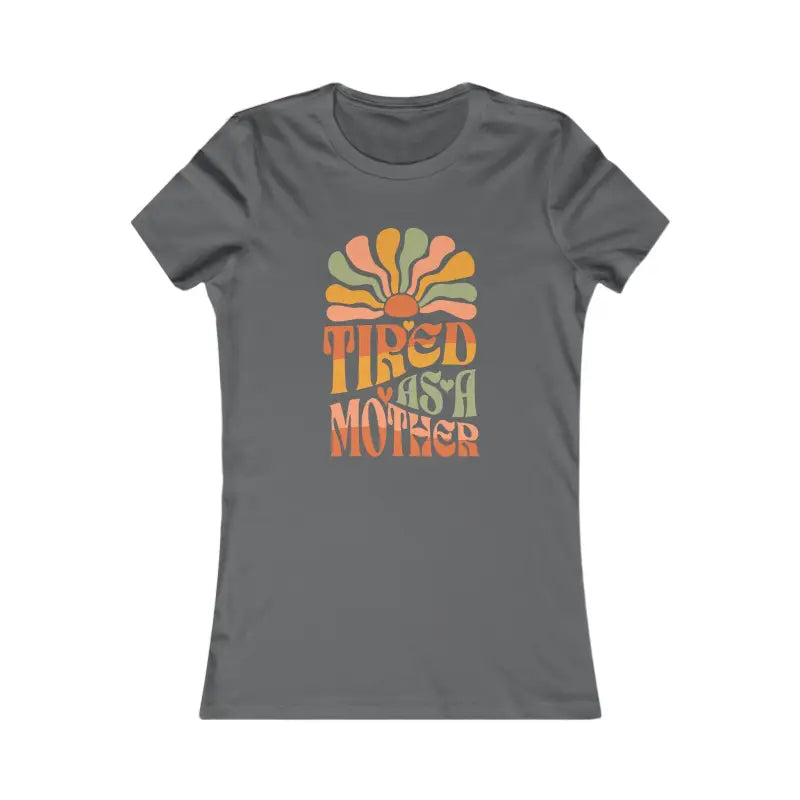 Tired As A Mother Comfy Womens Tee - Mom's T-Shirt - DipaliZ