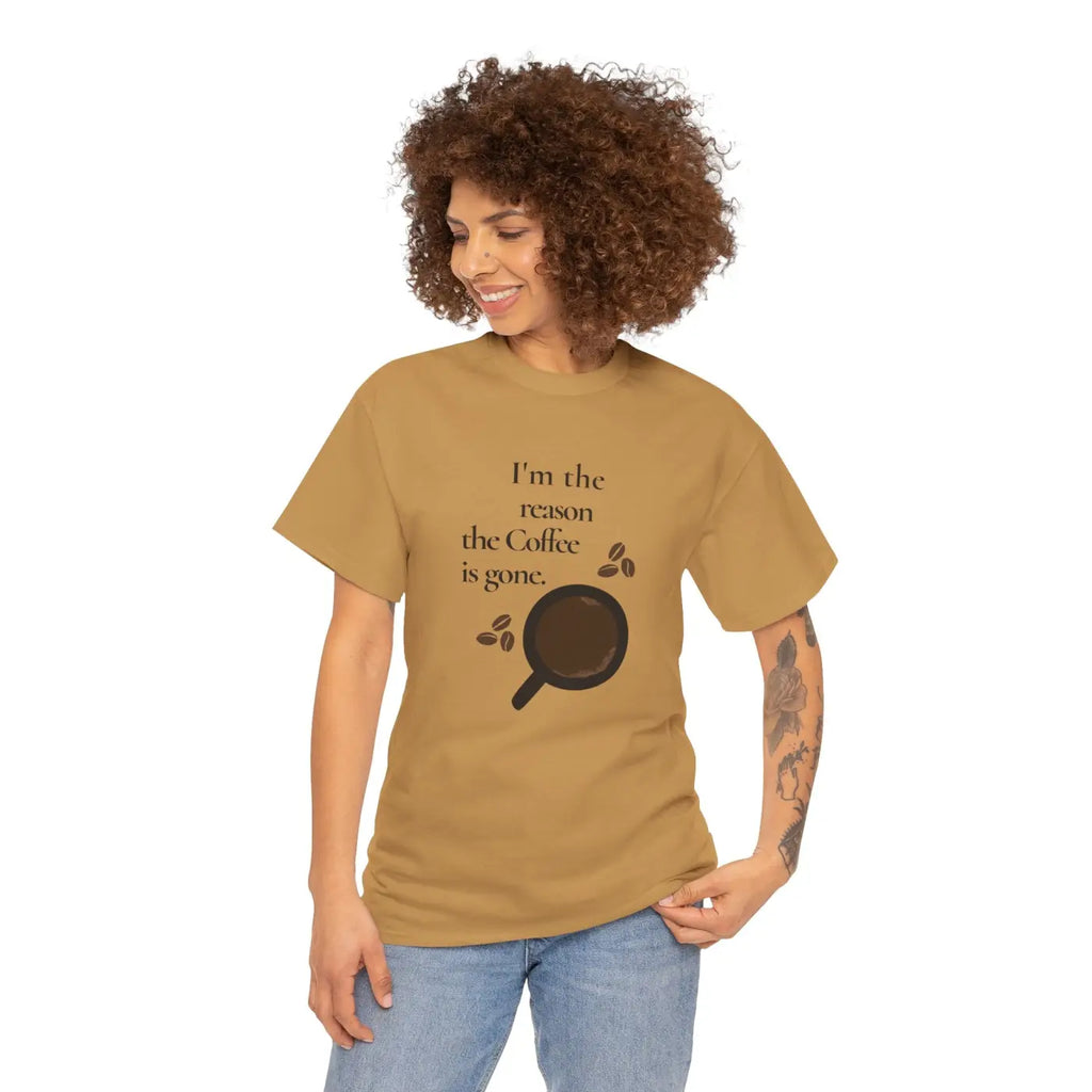 Coffee Tee - I'm The Reason The Coffee Is Gone - DipaliZ