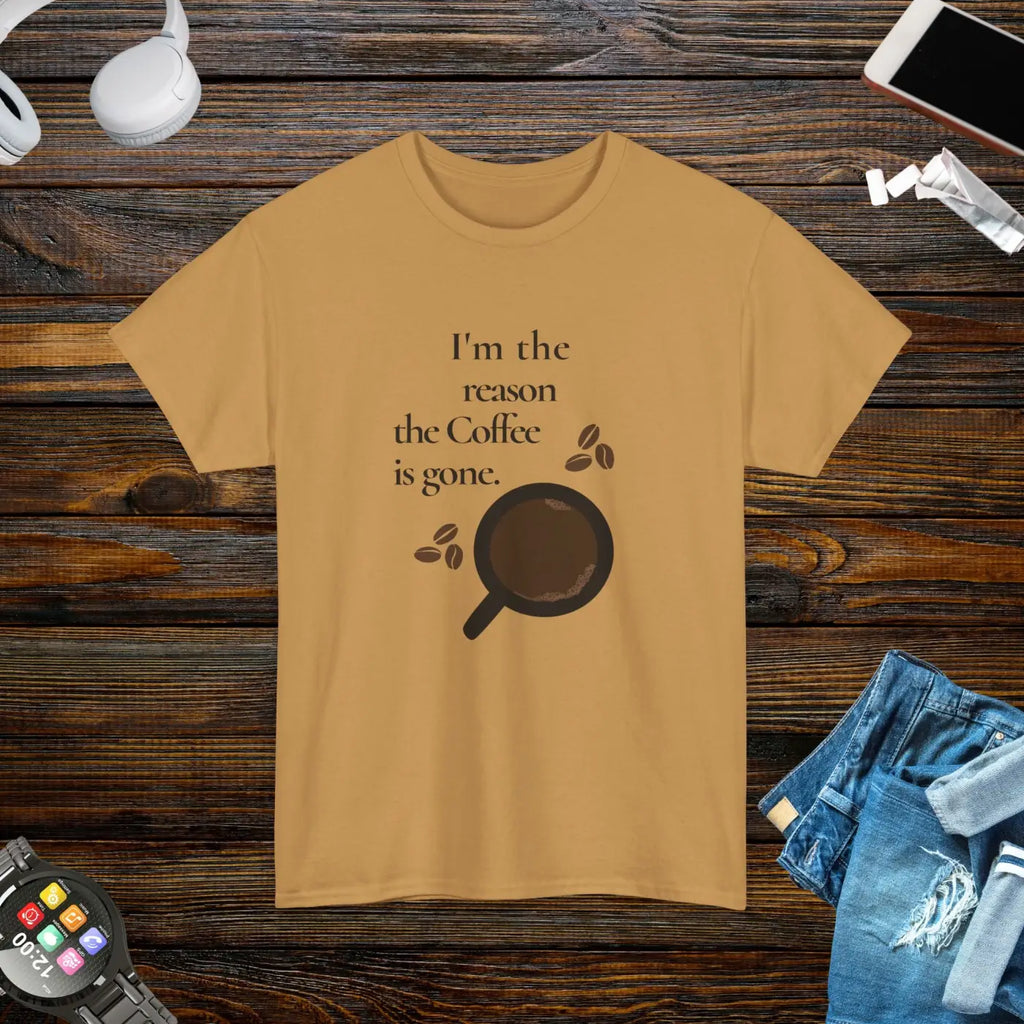 Coffee Tee - I'm The Reason The Coffee Is Gone - DipaliZ