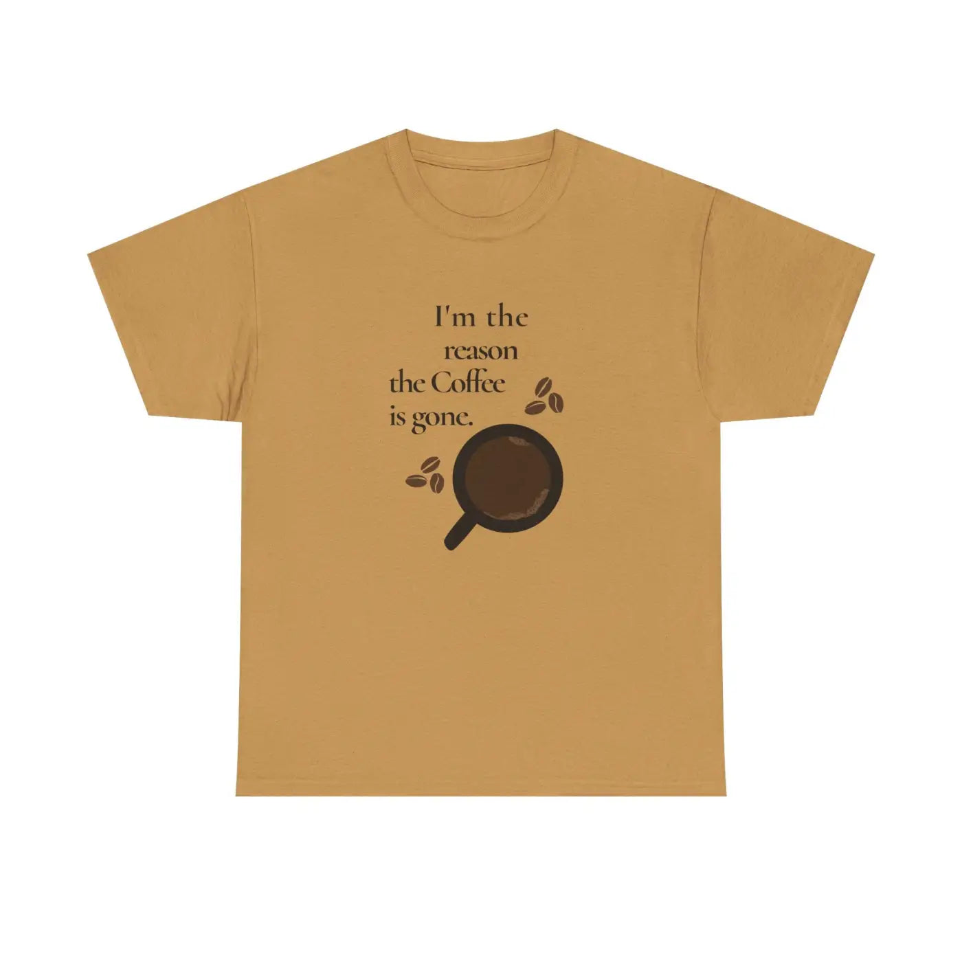 Coffee Tee - I'm The Reason The Coffee Is Gone - DipaliZ