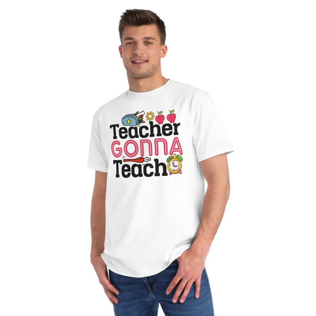 Teacher Gonna Teach Organic Unisex Classic T Shirt - DipaliZ