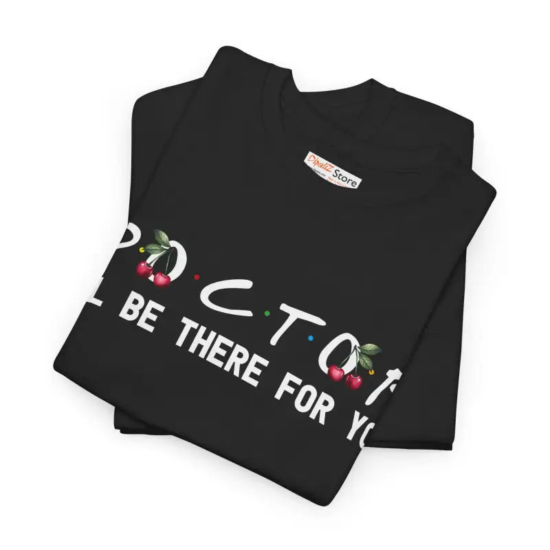 Doctor I'll Be There For You Tee - Heavy Cotton - DipaliZ