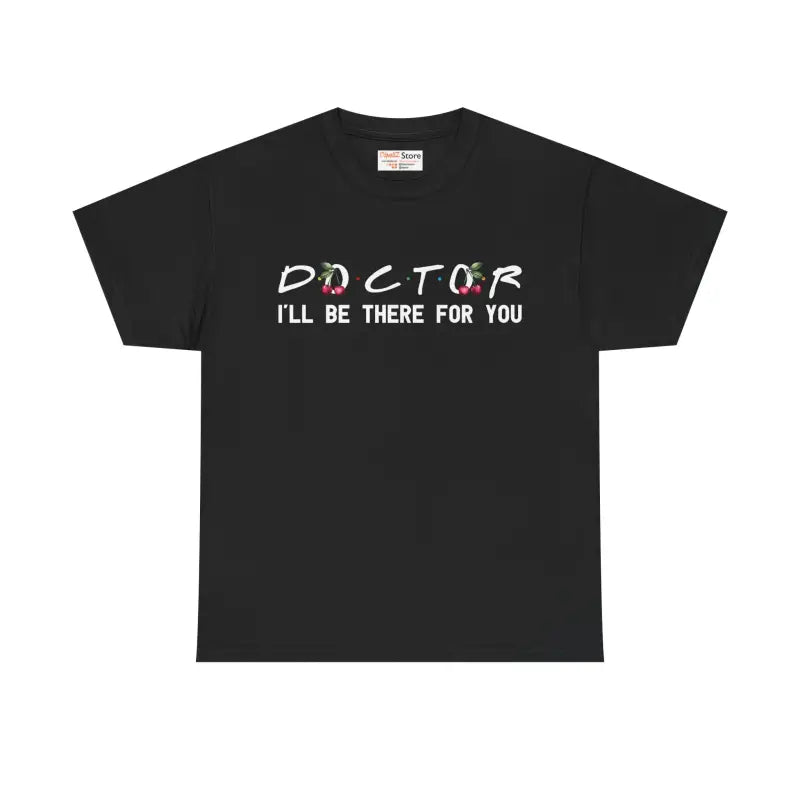 Doctor I'll Be There For You Tee - Heavy Cotton - DipaliZ
