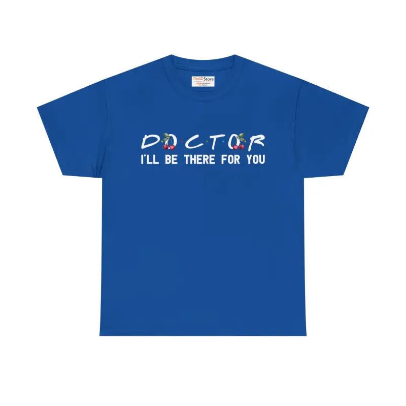 Doctor I'll Be There For You Tee - Heavy Cotton - DipaliZ