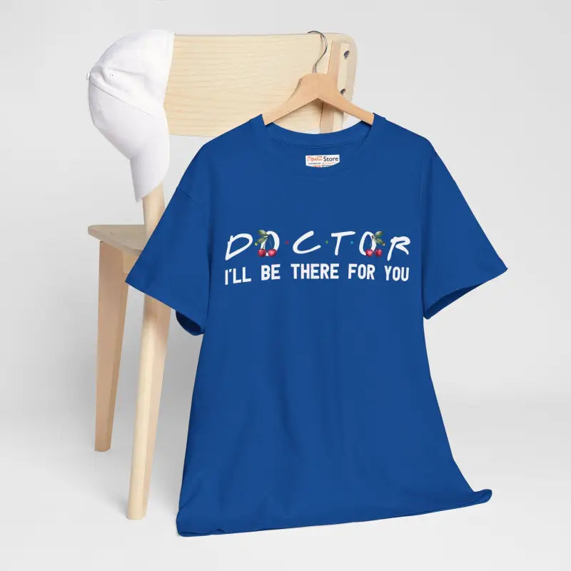 Doctor I'll Be There For You Tee - Heavy Cotton - DipaliZ