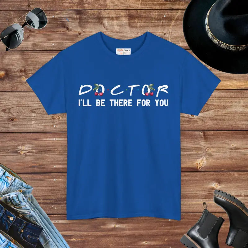 Doctor I'll Be There For You Tee - Heavy Cotton - DipaliZ