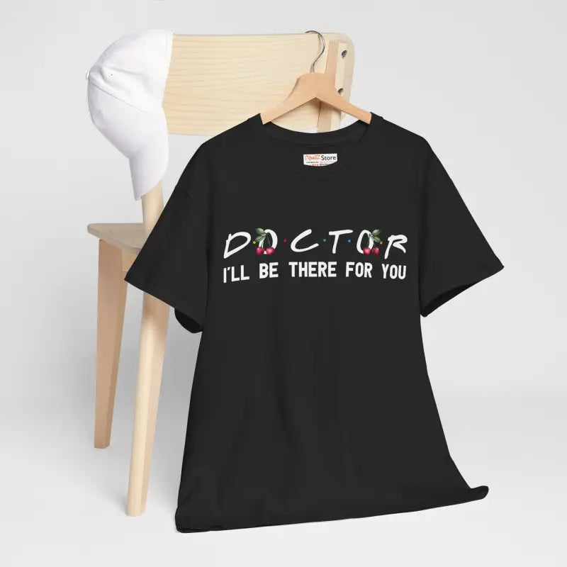 Doctor I'll Be There For You Tee - Heavy Cotton - DipaliZ