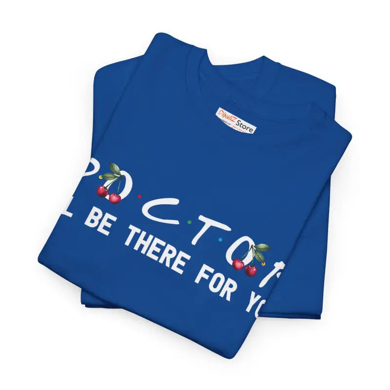 Doctor I'll Be There For You Tee - Heavy Cotton - DipaliZ