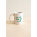 Go Ask your Mom Club Screen Printed 11oz Mug with Minor Imperfections