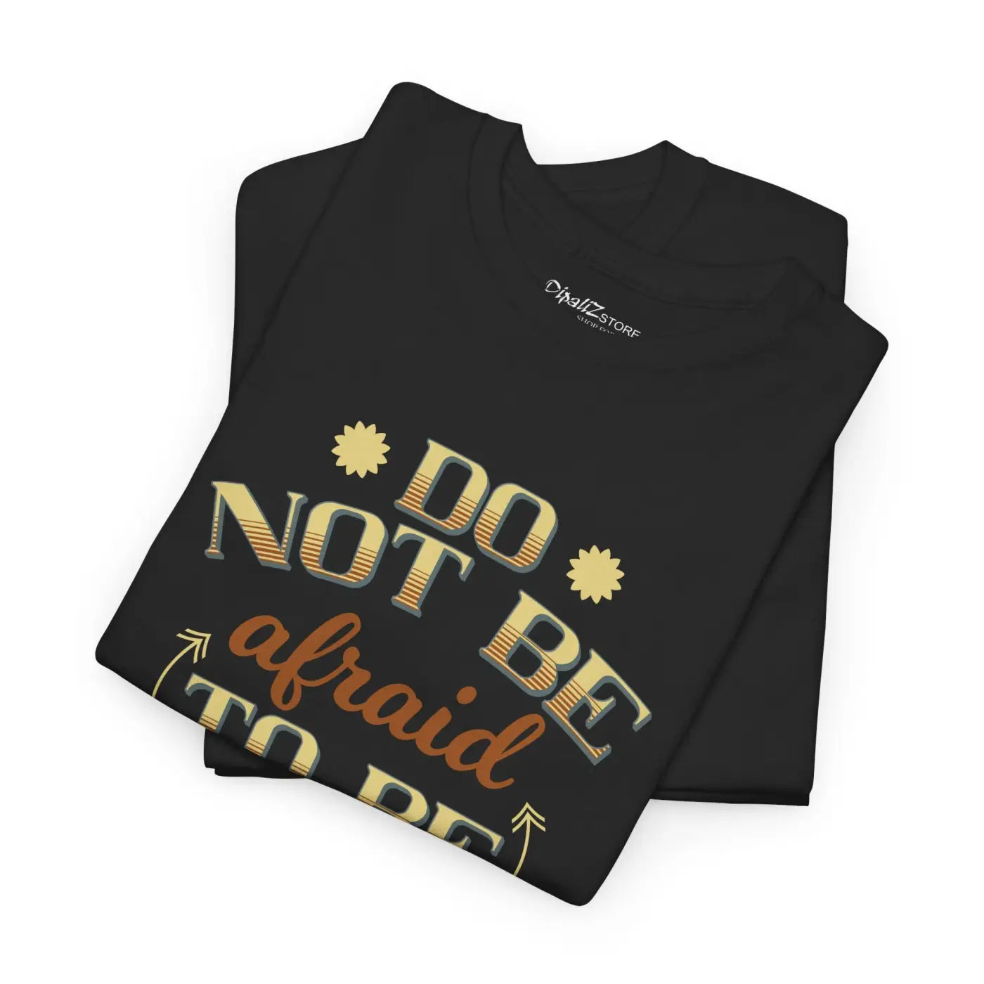 Do Not Be Afraid To Be Great T-Shirt - Unisex Heavy Cotton - DipaliZ