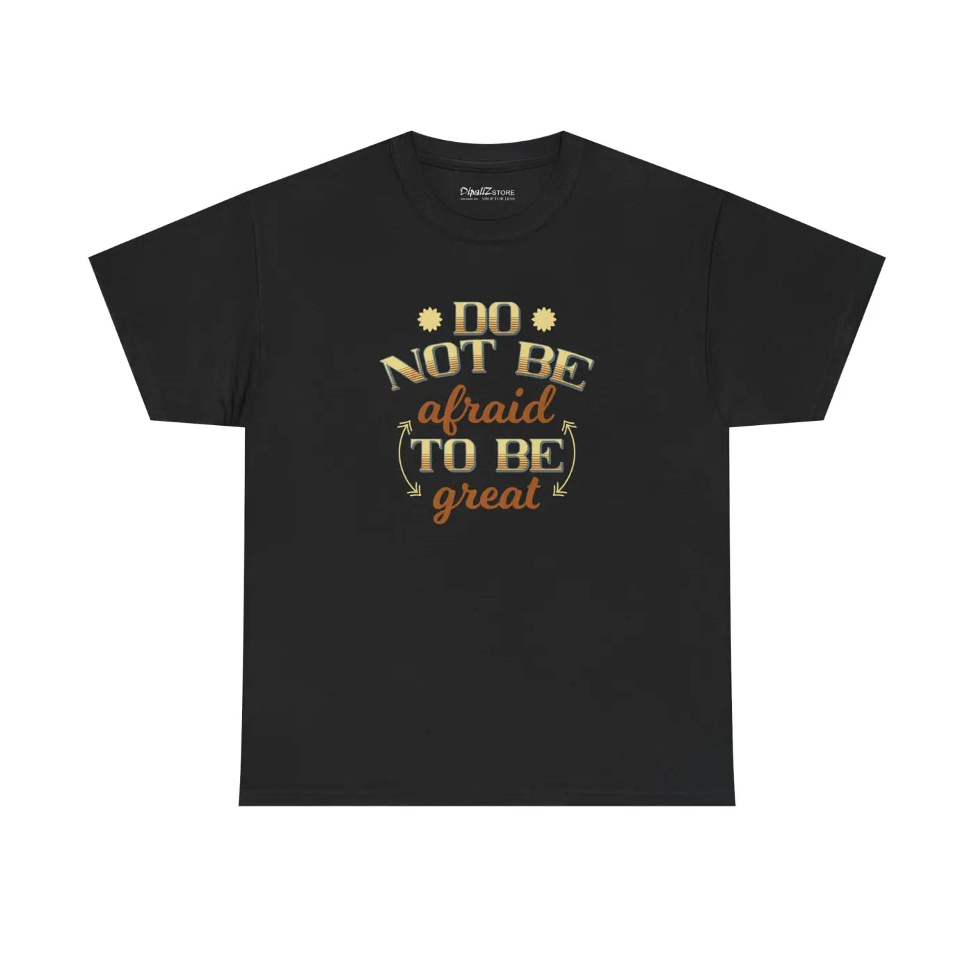 Do Not Be Afraid To Be Great T-Shirt - Unisex Heavy Cotton - DipaliZ