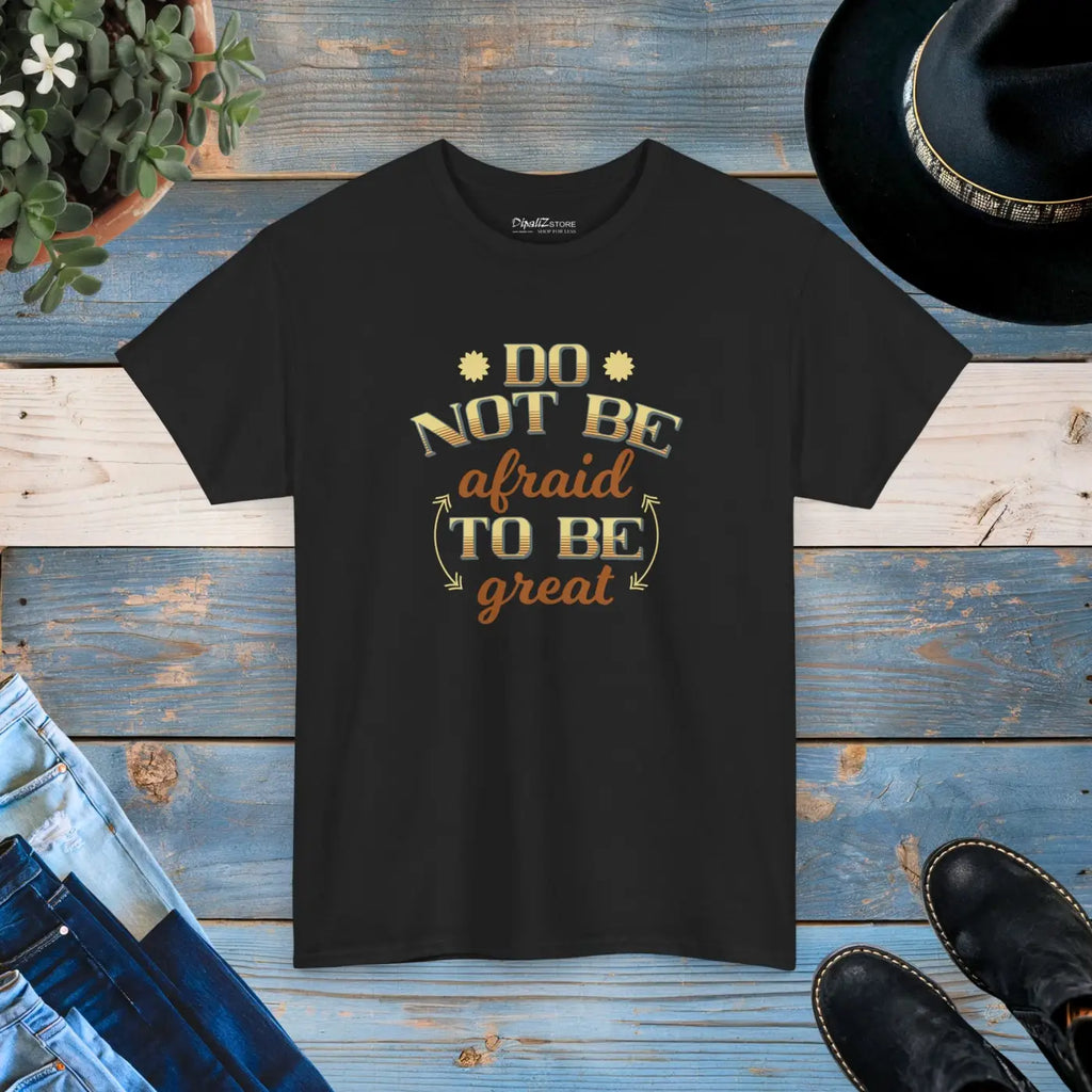 Do Not Be Afraid To Be Great T-Shirt - Unisex Heavy Cotton - DipaliZ