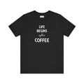 Life Begins After Coffee T-Shirt - Unisex Cotton Tee - DipaliZ