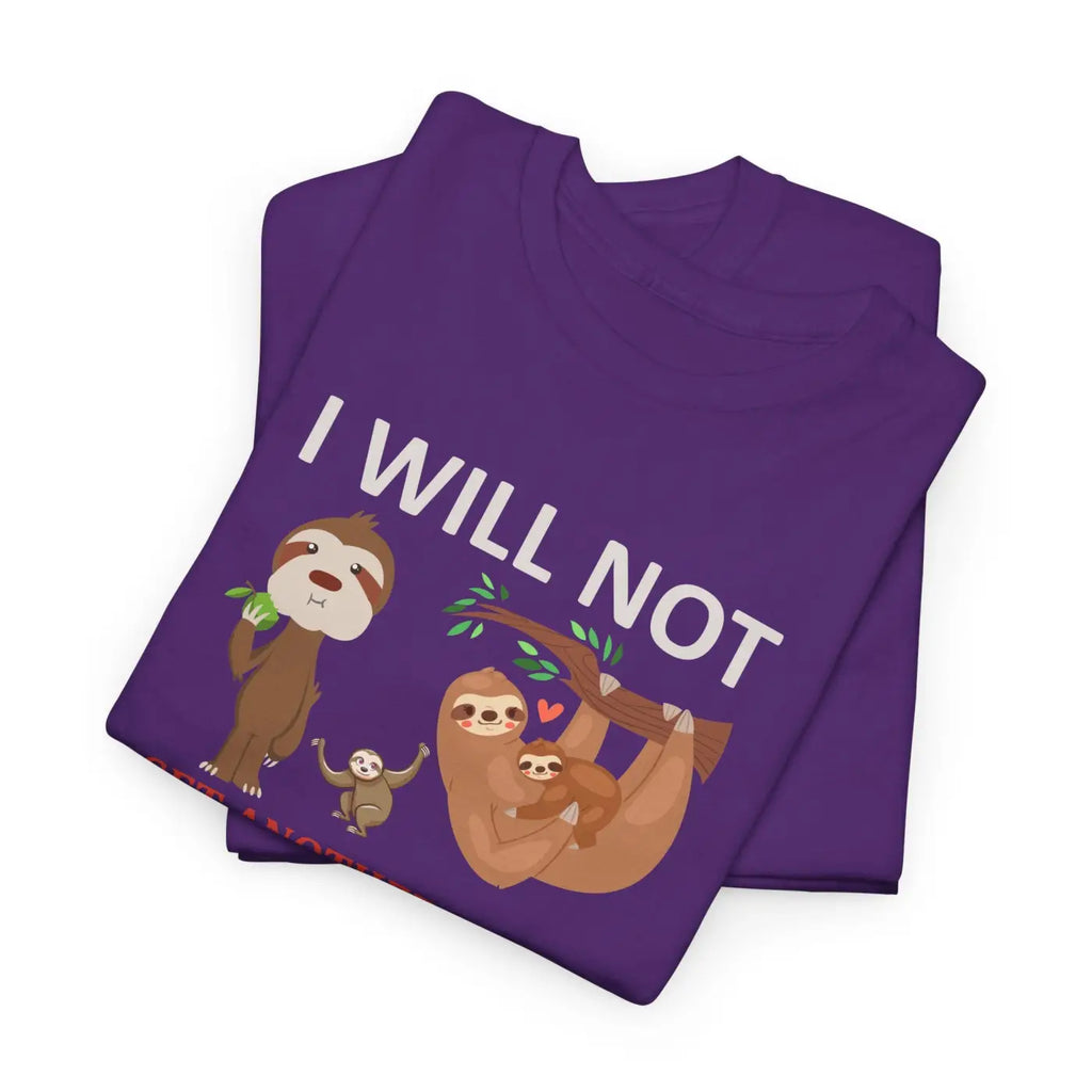 Sloth Shirt I Will Not Get Another Sloth Unisex Tee - DipaliZ