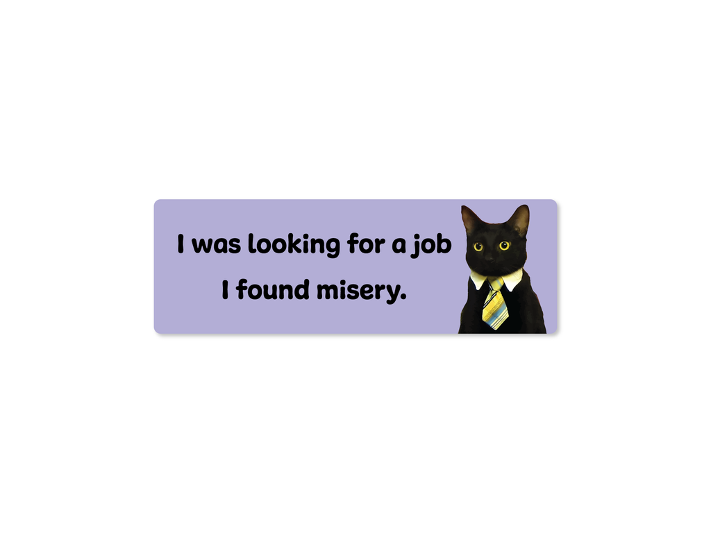 I Was Looking for a Job, I Found Misery 9" Funny Bumper Sticker