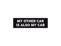 My Other car is Also My Car 7" Funny Bumper Sticker